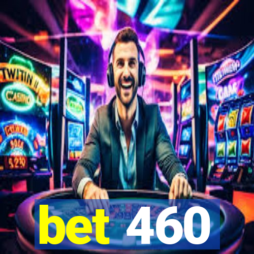 bet 460